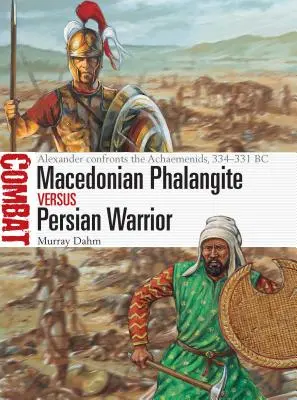 Macedoński falangita kontra perski wojownik: Aleksander stawia czoła Achemenidom, 334-331 p.n.e. - Macedonian Phalangite Vs Persian Warrior: Alexander Confronts the Achaemenids, 334-331 BC