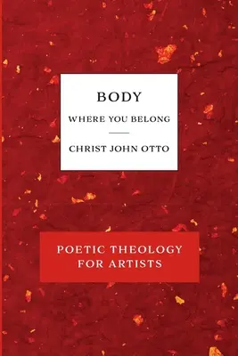 Body, Where You Belong: Czerwona księga poetyckiej teologii dla artystów - Body, Where You Belong: Red Book of Poetic Theology for Artists