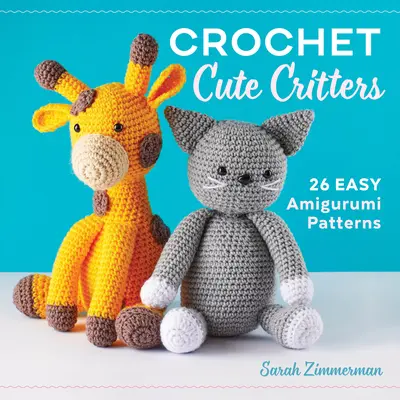 Szydełkowe słodkie zwierzątka: 26 łatwych wzorów amigurumi - Crochet Cute Critters: 26 Easy Amigurumi Patterns