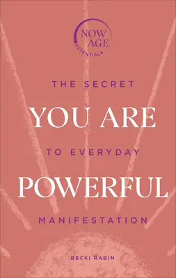 Jesteś potężny - sekret codziennej manifestacji (seria Now Age) - You Are Powerful - The Secret to Everyday Manifestation (Now Age series)