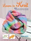 Naucz się robić na drutach: 25 szybkich i łatwych projektów na dobry początek - Learn to Knit: 25 Quick and Easy Knitting Projects to Get You Started