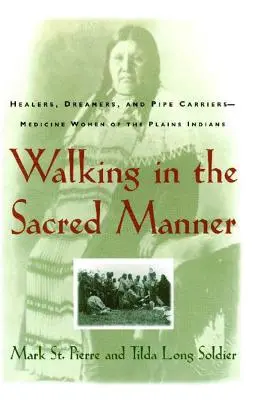 Chodzenie w święty sposób: Uzdrowicielki, marzycielki i nosicielki fajek - kobiety medycyny z równin - Walking in the Sacred Manner: Healers, Dreamers, and Pipe Carriers--Medicine Women of the Plains