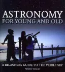 Astronomia dla młodszych i starszych: Przewodnik dla początkujących po widocznym niebie - Astronomy for Young and Old: A Beginner's Guide to the Visible Sky