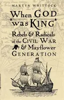 Kiedy Bóg był królem - buntownicy i radykałowie wojny secesyjnej i pokolenia Mayflower - When God was King - Rebels & Radicals of the Civil War & Mayflower Generation