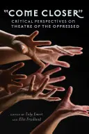 Come Closer: Krytyczne spojrzenie na teatr uciśnionych - Come Closer: Critical Perspectives on Theatre of the Oppressed