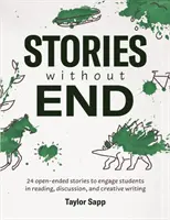 Historie bez końca: 24 otwarte historie angażujące uczniów w czytanie, dyskusję i kreatywne pisanie - Stories Without End: 24 open-ended stories to engage students in reading, discussion, and creative writing