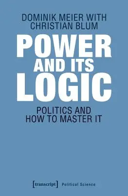 Władza i jej logika: Mastering Politics - Power and Its Logic: Mastering Politics