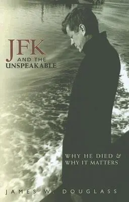 JFK i niewypowiedziane: Dlaczego zginął i jakie to ma znaczenie - JFK and the Unspeakable: Why He Died and Why It Matters