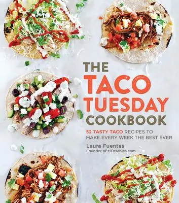 Książka kucharska Taco Tuesday: 52 smaczne przepisy na taco, dzięki którym każdy tydzień będzie najlepszy w historii - The Taco Tuesday Cookbook: 52 Tasty Taco Recipes to Make Every Week the Best Ever