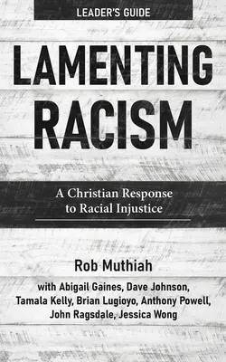 Lamentując nad rasizmem Przewodnik lidera: Chrześcijańska odpowiedź na niesprawiedliwość rasową - Lamenting Racism Leader's Guide: A Christian Response to Racial Injustice