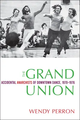 The Grand Union: Przypadkowi anarchiści tańca w centrum miasta, 1970-1976 - The Grand Union: Accidental Anarchists of Downtown Dance, 1970-1976