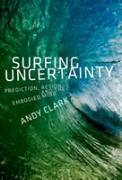 Surfując po niepewności: Przewidywanie, działanie i ucieleśniony umysł - Surfing Uncertainty: Prediction, Action, and the Embodied Mind