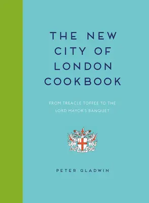 Nowa książka kucharska miasta Londyn: Od Treacle Toffee do bankietu Lorda Burmistrza - New City of London Cookbook: From Treacle Toffee to the Lord Mayor's Banquet