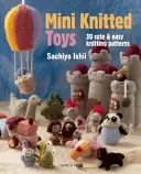 Mini zabawki z dzianiny: Ponad 30 uroczych i łatwych wzorów dziewiarskich - Mini Knitted Toys: Over 30 Cute & Easy Knitting Patterns