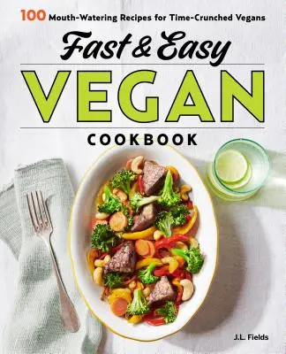 Szybka i łatwa wegańska książka kucharska: 100 przepysznych przepisów dla zabieganych wegan - Fast & Easy Vegan Cookbook: 100 Mouth-Watering Recipes for Time-Crunched Vegans