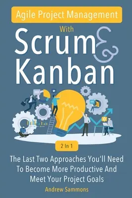 Agile Project Management With Scrum + Kanban 2 In 1: Ostatnie 2 podejścia, których potrzebujesz, aby stać się bardziej produktywnym i osiągnąć swoje cele projektowe - Agile Project Management With Scrum + Kanban 2 In 1: The Last 2 Approaches You'll Need To Become More Productive And Meet Your Project Goals