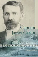 Kapitan James Carlin: Anglo-Amerykański Blockade-Runner - Captain James Carlin: Anglo-American Blockade-Runner