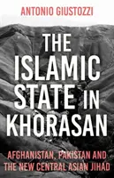 Państwo Islamskie w Khorasanie: Afganistan, Pakistan i nowy dżihad w Azji Środkowej - The Islamic State in Khorasan: Afghanistan, Pakistan and the New Central Asian Jihad