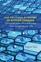 Ekonomia polityczna wyznaczania granic: Legalność w europejskiej polityce migracji zarobkowej - The Political Economy of Border Drawing: Arranging Legality in European Labor Migration Policies