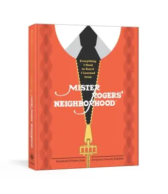 Wszystkiego, co muszę wiedzieć, nauczyłem się od Mistera Rogersa: Cudowna mądrość od ulubionego sąsiada wszystkich ludzi - Everything I Need to Know I Learned from Mister Rogers' Neighborhood: Wonderful Wisdom from Everyone's Favorite Neighbor