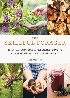 The Skillful Forager: Niezbędne techniki odpowiedzialnego poszukiwania i maksymalnego wykorzystania dzikich produktów spożywczych - The Skillful Forager: Essential Techniques for Responsible Foraging and Making the Most of Your Wild Edibles