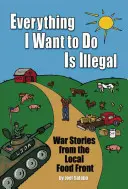 Wszystko, co chcę zrobić, jest nielegalne: Historie wojenne z lokalnego frontu żywnościowego - Everything I Want to Do Is Illegal: War Stories from the Local Food Front