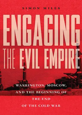 Angażowanie Imperium Zła: Waszyngton, Moskwa i początek końca zimnej wojny - Engaging the Evil Empire: Washington, Moscow, and the Beginning of the End of the Cold War