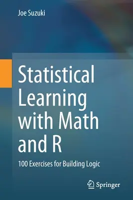 Statystyczne uczenie się z matematyką i R: 100 ćwiczeń na budowanie logiki - Statistical Learning with Math and R: 100 Exercises for Building Logic