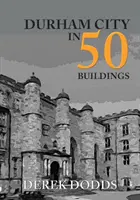 Miasto Durham w 50 budynkach - Durham City in 50 Buildings