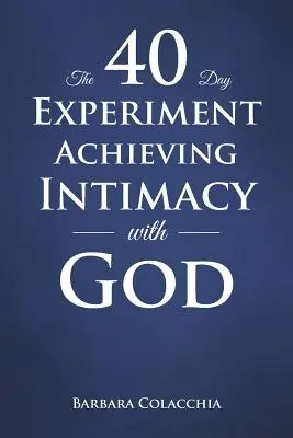 40-dniowy eksperyment osiągania intymności z Bogiem - The 40 Day Experiment Achieving Intimacy with God