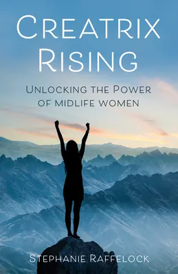 Creatrix Rising: Odblokowanie mocy kobiet w średnim wieku - Creatrix Rising: Unlocking the Power of Midlife Women