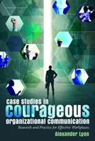 Case Studies in Courageous Organizational Communication; Badania i praktyka na rzecz efektywnych miejsc pracy - Case Studies in Courageous Organizational Communication; Research and Practice for Effective Workplaces
