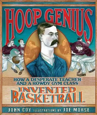 Hoop Genius: Jak zdesperowany nauczyciel i hałaśliwa klasa gimnastyczna wynaleźli koszykówkę - Hoop Genius: How a Desperate Teacher and a Rowdy Gym Class Invented Basketball