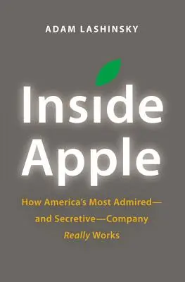 Wewnątrz Apple: Jak naprawdę działa najbardziej podziwiana - i tajna - firma w Ameryce? - Inside Apple: How America's Most Admired - And Secretive - Company Really Works