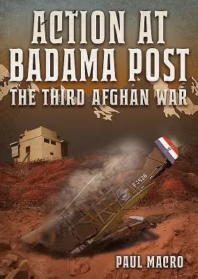 Akcja na posterunku Badama: Trzecia wojna afgańska, 1919 r. - Action at Badama Post: The Third Afghan War, 1919