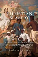 Chrześcijańskie niewolnictwo: Konwersja i rasa w protestanckim świecie atlantyckim - Christian Slavery: Conversion and Race in the Protestant Atlantic World