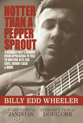 Gorętszy niż kiełek pieprzu: Podróż poety Hillbilly'ego z Appalachów do Yale i pisanie hitów dla Elvisa, Johnny'ego Casha i nie tylko - Hotter Than a Pepper Sprout: A Hillbilly Poet's Journey from Appalachia to Yale to Writing Hits for Elvis, Johnny Cash & More