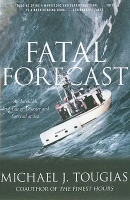 Fatalna prognoza: Niesamowita prawdziwa opowieść o katastrofie i przetrwaniu na morzu - Fatal Forecast: An Incredible True Tale of Disaster and Survival at Sea