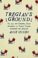 Tregian's Ground: Życie i czasami sekretne przygody Francisa Tregiana, dżentelmena i muzyka - Tregian'S Ground: The Life and Sometimes Secret Adventures of Francis Tregian, Gentleman and Musician