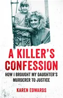 Spowiedź zabójcy - jak doprowadziłem mordercę mojej córki przed oblicze sprawiedliwości - Killer's Confession - How I Brought My Daughter's Murderer to Justice