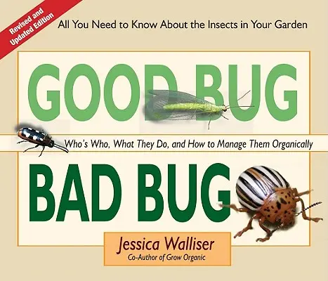 Dobry robal zły robal: kto jest kim, co robi i jak nim zarządzać organicznie - Good Bug Bad Bug: Who's Who, What They Do, and How to Manage Them Organically