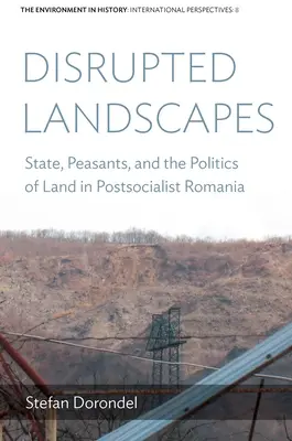 Zakłócone krajobrazy: Państwo, chłopi i polityka ziemi w postsocjalistycznej Rumunii - Disrupted Landscapes: State, Peasants and the Politics of Land in Postsocialist Romania