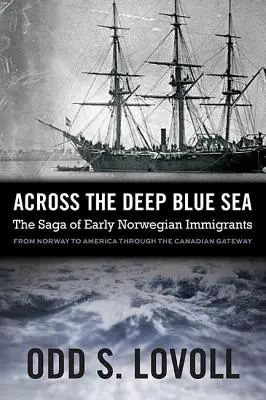 Przez głębokie błękitne morze: Saga wczesnych norweskich imigrantów - Across the Deep Blue Sea: The Saga of Early Norwegian Immigrants