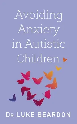 Unikanie niepokoju u dzieci z autyzmem: Przewodnik po dobrym samopoczuciu autystyków - Avoiding Anxiety in Autistic Children: A Guide for Autistic Wellbeing