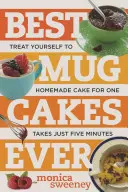 Best Mug Cakes Ever: Zafunduj sobie domowe ciasto w pięć minut lub mniej - Best Mug Cakes Ever: Treat Yourself to Homemade Cake for One in Five Minutes or Less