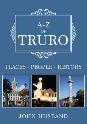 A-Z of Truro: Miejsca - Ludzie - Historia - A-Z of Truro: Places-People-History