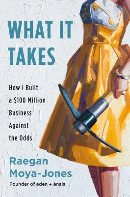 What It Takes: Jak zbudowałem biznes wart 100 milionów dolarów wbrew przeciwnościom losu - What It Takes: How I Built a $100 Million Business Against the Odds