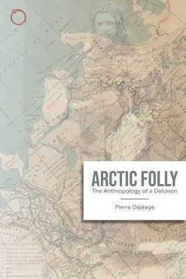 Arktyczne szaleństwo: Antropologia złudzenia - Arctic Madness: The Anthropology of a Delusion