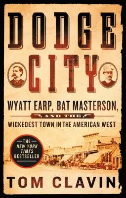 Dodge City: Wyatt Earp, Bat Masterson i najbardziej niegodziwe miasto na amerykańskim Zachodzie - Dodge City: Wyatt Earp, Bat Masterson, and the Wickedest Town in the American West