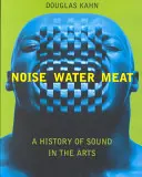 Hałas, woda, mięso: Historia dźwięku w sztuce - Noise, Water, Meat: A History of Sound in the Arts